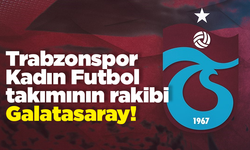 Trabzonspor Kadın Futbol takımının rakibi Galatasaray!