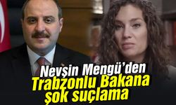 Nevşin Mengü'den Trabzonlu bakana şok suçlama
