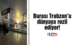 Burası Trabzon'u dünyaya rezil ediyor