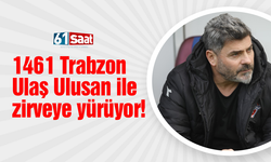 1461 Trabzon'da Ulaş Ulusan zirveyi hedefliyor!