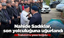 Nahide Sadıklar, Trabzon'da son yolculuğuna uğurlandı