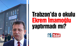 Trabzon'da o okulu İmamoğlu yaptırmadı mı?
