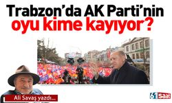 Trabzon’da Ak Parti’nin oyu kime kayıyor..!
