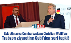 Eski Almanya Cumhurbaşkanı Christian Wulff’un Trabzon ziyaretine Çebi'den tepki!
