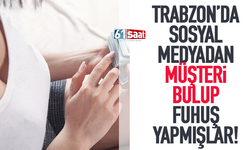 Trabzon'da sosyal medyadan müşteri bulup, fuhuş yaptılar...