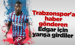 Trabzonspor'a haber gönderen Edgar için yarışa girdiler