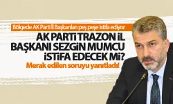 AK Parti Trabzon İl Başkanı Sezgin Mumcu, milletvekilliği için istifa edecek mi?