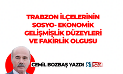 Cemil Bozbaş yazdı! Trabzon ilçelerinin Sosyo-Ekonomik gelişmişlik düzeyleri ve fakirlik olgusu
