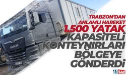 Trabzon'da Kalyon İnşaat 1500 yatak kapasiteli konteynırlarını bölgeye gönderdi