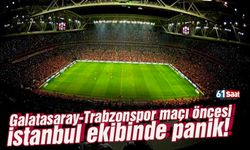 Galatasaray-Trabzonspor maçı öncesi İstanbul ekibinde panik