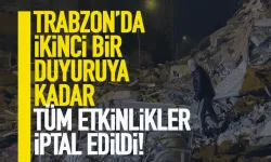 Trabzon'da tüm etkinlikler iptal!
