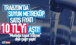 Trabzon'da suyun metreküp fiyatı 10 lirayı aştı!
