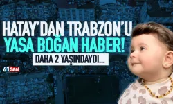 Hatay'dan Trabzon'a acı haber! 2 yaşındaydı, hayatını kaybetti!