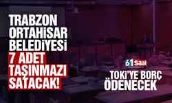 Trabzon Ortahisar Belediyesi 7 adet taşınmazı satacak!  TOKİ'ye borç ödenecek