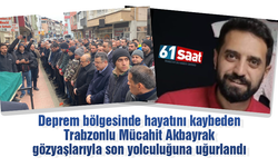 Deprem bölgesinde hayatını kaybeden Trabzonlu Mücahit Akbayrak gözyaşlarıyla son yolculuğuna uğurlandı