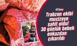 Trabzon ekibi mucizeye şahit oldu! 30 günlük bebek enkazdan çıkarıldı