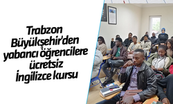Trabzon Büyükşehir'den yabancı öğrencilere ücretsiz İngilizce kursu
