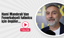 Hami Mandıralı'dan Fenerbahçeli futbolcu için övgüler