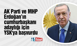 AK Parti ve MHP Recep Tayyip Erdoğan'ın cumhurbaşkanı adaylığı için YSK'ya başvurdu