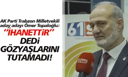 AK Parti Trabzon Milletvekili aday adayı Ömer Topaloğlu: Milli görüş için son derece utanç verici...