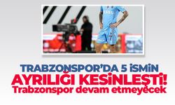 Trabzonspor'da 5 ismin ayrılığı kesinleşti