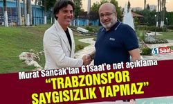 Murat Sancak'tan 61saat'e net açıklama 'Trabzonspor saygısızlık yapmaz'