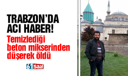 Trabzon'da acı haber! Temizlediği beton mikserinden düşerek öldü