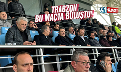 Trabzon bu maçta buluştu!