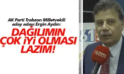 AK Parti Trabzon Milletvekili aday adayı Ergin Aydın: Dağılımın çok iyi olması lazım!