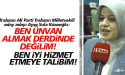 AK Parti Trabzon Milletvekili aday adayı Ayşe Sula Köseoğlu: Ünvan alma peşinde değilim!