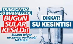 Trabzon'da 48 mahallede su kesintisi... Sular ne zaman verilecek?