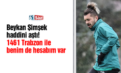 Beykan Şimşek haddini aştı! 1461 Trabzon ile benim de hesabım var