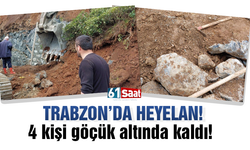 Trabzon’da heyelan! 4 kişi göçük altında kaldı!
