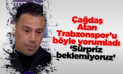 Çağdaş Atan Trabzonspor’u böyle yorumladı: ‘Sürpriz beklemiyoruz’