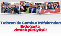 Trabzon'da Cumhur İttifakı'ndan Erdoğan'a destek yürüyüşü!