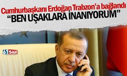 Cumhurbaşkanı Erdoğan Trabzon'a bağlandı 'Ben uşaklara inanıyorum'