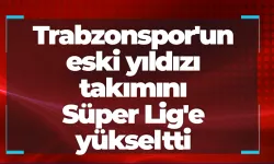 Trabzonspor'un eski yıldızı takımını Süper Lig'e yükseltti
