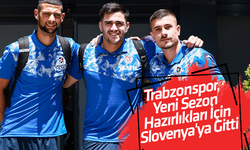 Trabzonspor, yeni sezon hazırlıkları için Slovenya'ya  gitti