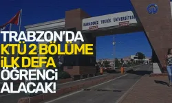 Trabzon'da Karadeniz Teknik Üniversitesi 2 bölüme ilk defa öğrenci alacak!