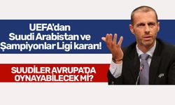 UEFA'dan Suudi Arabistan ve Şampiyonlar Ligi kararını açıkladı!