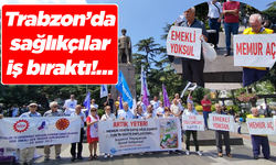 Trabzon’da sağlıkçılar iş bıraktı!