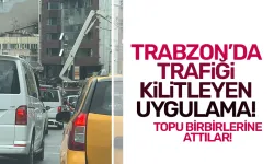 Trabzon'da trafiği kilitleyen uygulama!