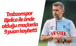 Trabzonspor Bjelica ile önde olduğu maçlarda 9 puan kaybetti