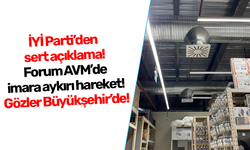 İYİ Parti’den sert açıklama! Forum AVM’de imara aykırı hareket! Gözler Büyükşehir’de!
