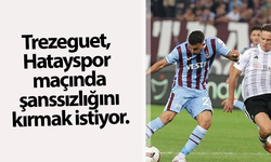 Trezeguet, Hatayspor maçında şanssızlığını kırmak istiyor!