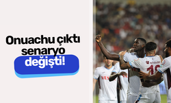 Onuachu çıktı senaryo değişti!