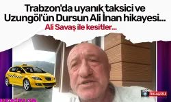 Trabzon'da uyanık taksici ve Uzungöl'ün Dursun Ali İnan hikayesi... Ali Savaş'tan kesitler