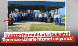 Trabzon'da muhtarlar buluştu! 'İlçemize sizlerle hizmet ediyoruz'