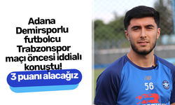 Adana Demirsporlu futbolcu Trabzonspor maçı öncesi iddialı konuştu! 3 puanı alacağız...