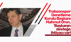Trabzonspor Denetleme Kurulu Başkanı Mahmut Ören, 'Başkanın desteğe ihtiyacı var!'